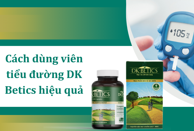 cách sử dụng viên tiểu đường DK Betics hiệu quả nhất